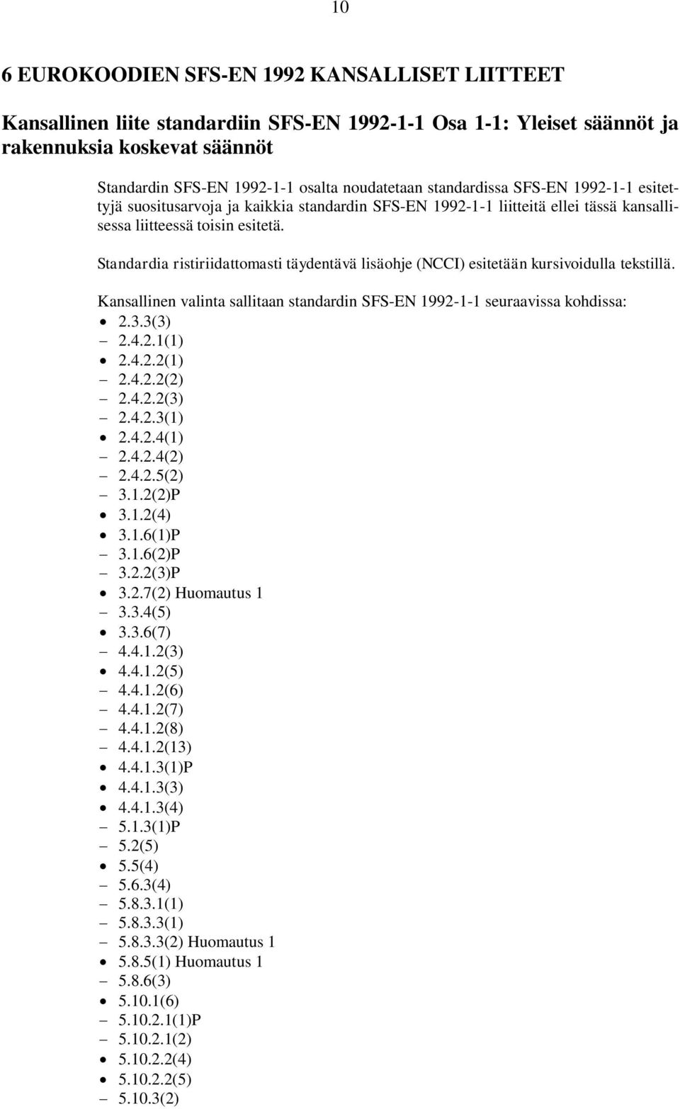 Standardia ristiriidattomasti täydentävä lisäohje (NCCI) esitetään kursivoidulla tekstillä. Kansallinen valinta sallitaan standardin SFS-EN 1992-1-1 seuraavissa kohdissa: 2.3.3(3) 2.4.2.1(1) 2.4.2.2(1) 2.