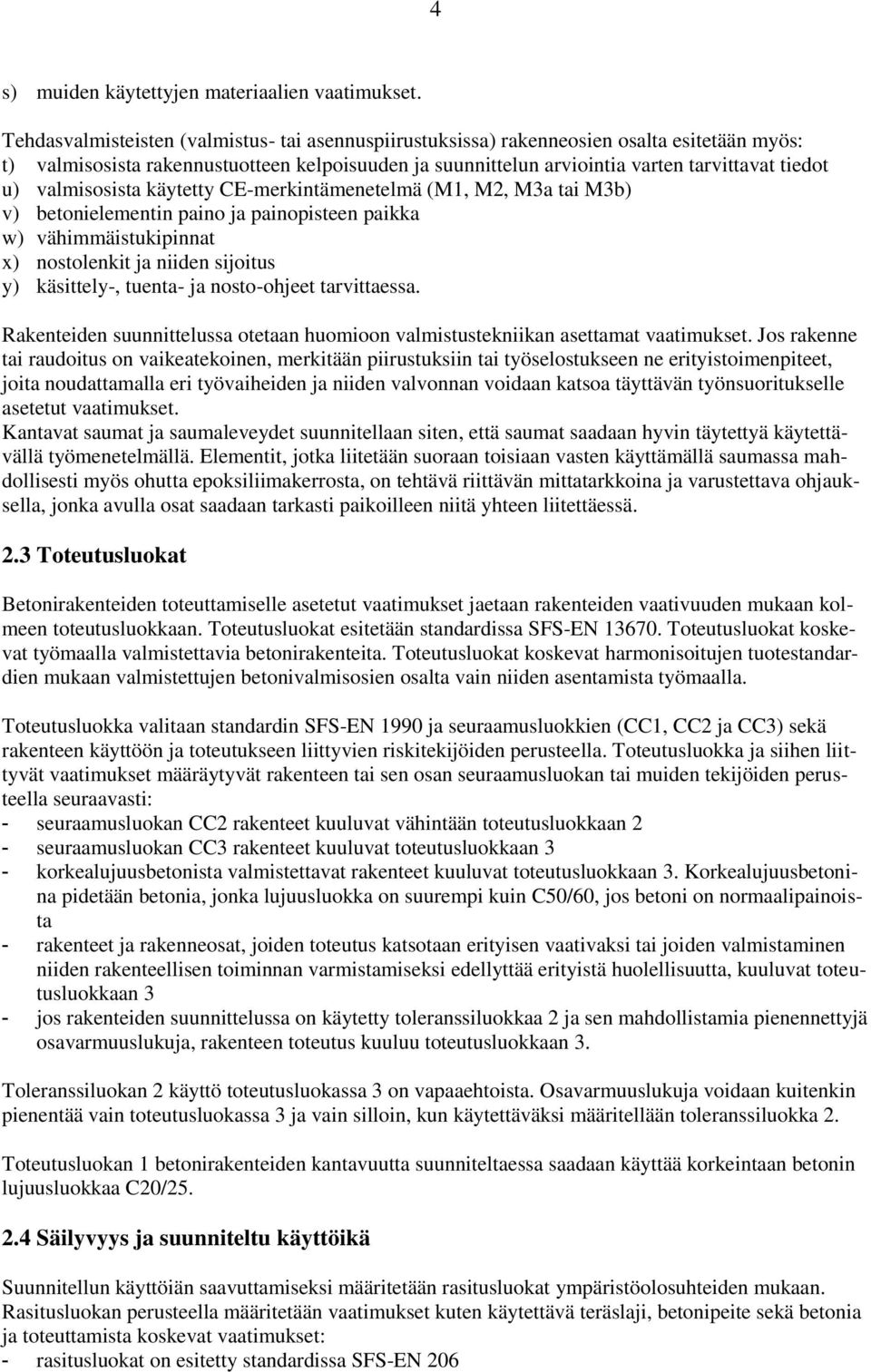 valmisosista käytetty CE-merkintämenetelmä (M1, M2, M3a tai M3b) v) betonielementin paino ja painopisteen paikka w) vähimmäistukipinnat x) nostolenkit ja niiden sijoitus y) käsittely-, tuenta- ja