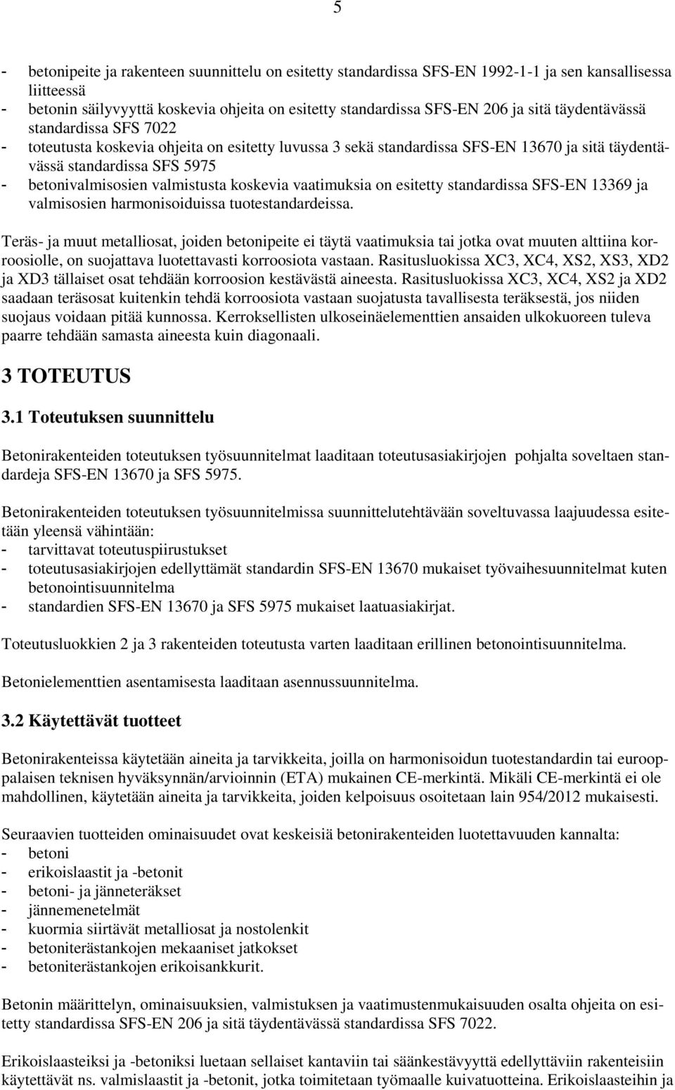 koskevia vaatimuksia on esitetty standardissa SFS-EN 13369 ja valmisosien harmonisoiduissa tuotestandardeissa.