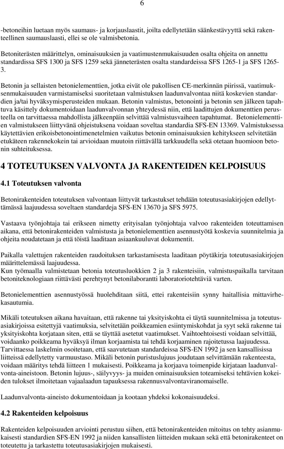 Betonin ja sellaisten betonielementtien, jotka eivät ole pakollisen CE-merkinnän piirissä, vaatimuksenmukaisuuden varmistamiseksi suoritetaan valmistuksen laadunvalvontaa niitä koskevien standardien