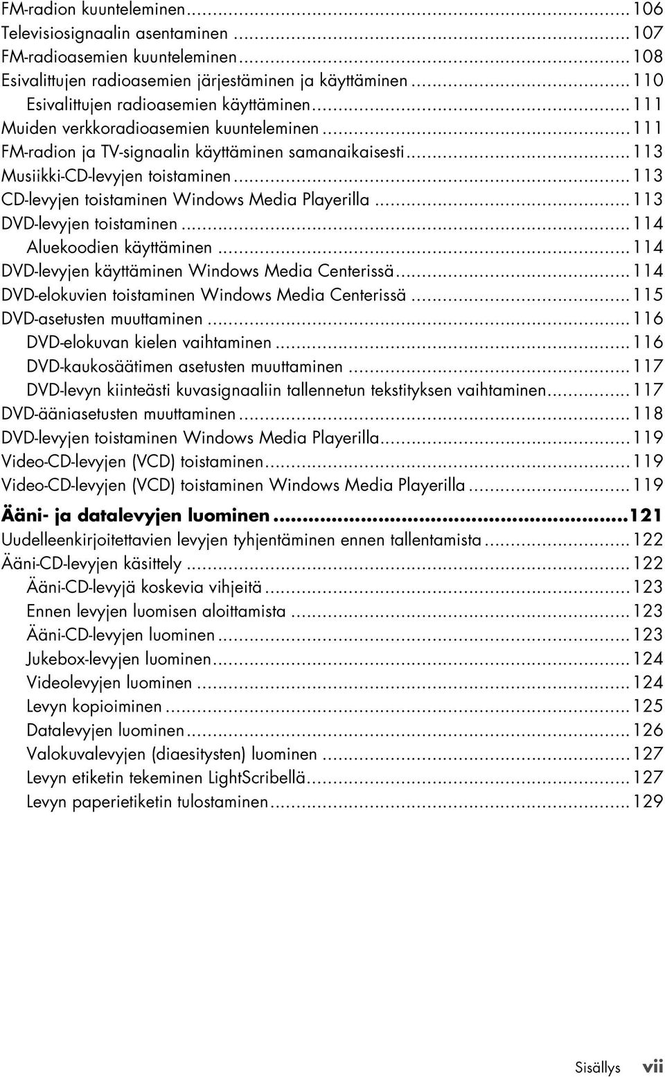 ..113 CD-levyjen toistaminen Windows Media Playerilla...113 DVD-levyjen toistaminen...114 Aluekoodien käyttäminen...114 DVD-levyjen käyttäminen Windows Media Centerissä.