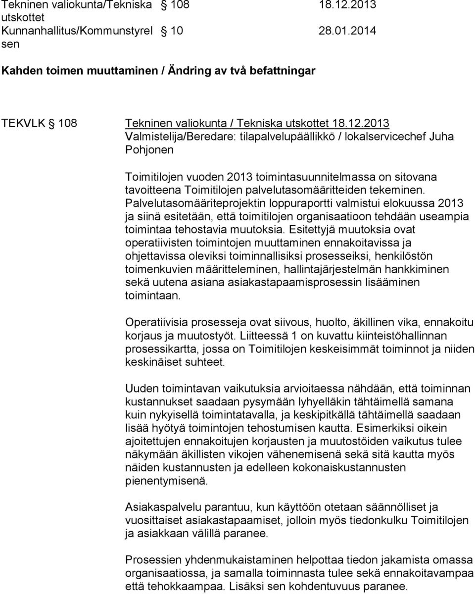 2013 Valmistelija/Beredare: tilapalvelupäällikkö / lokalservicechef Juha Pohjonen Toimitilojen vuoden 2013 toimintasuunnitelmassa on sitovana tavoitteena Toimitilojen palvelutasomääritteiden