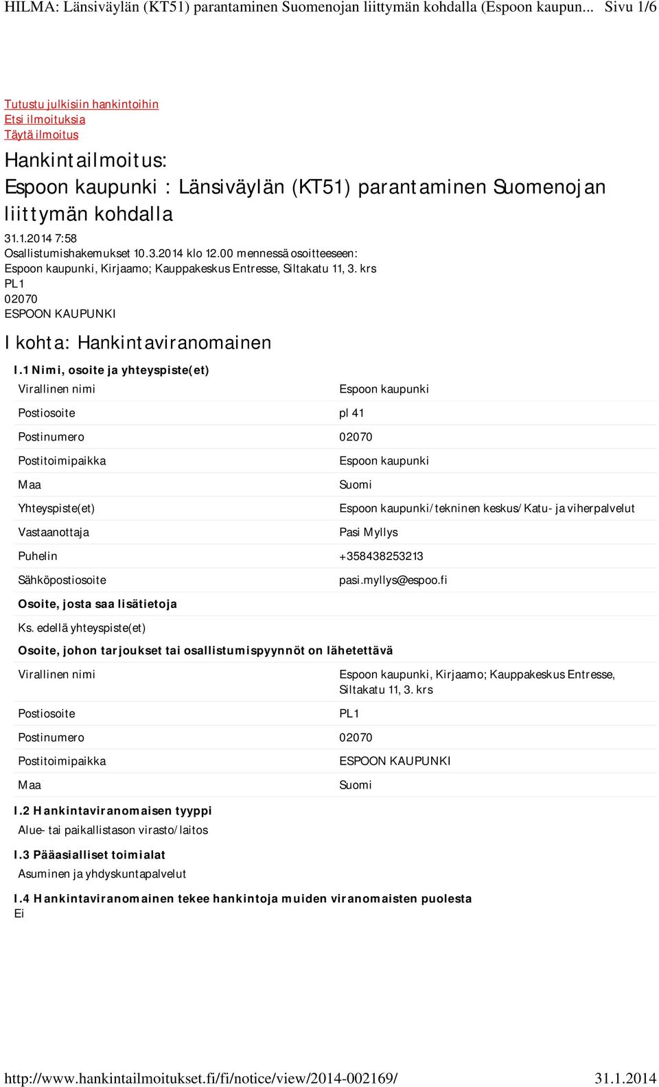 1 Nimi, osoite ja yhteyspiste(et) Virallinen nimi Espoon kaupunki Postiosoite pl 41 Postinumero 02070 Postitoimipaikka Maa Yhteyspiste(et) Vastaanottaja Espoon kaupunki Suomi Espoon kaupunki/tekninen