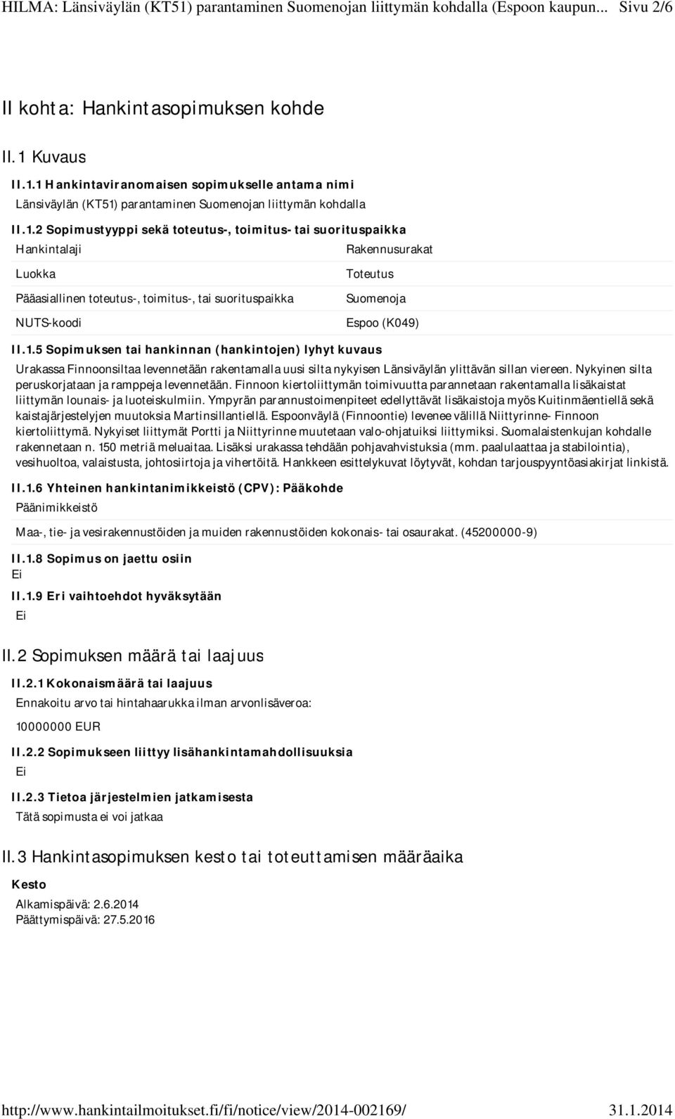 1 Hankintaviranomaisen sopimukselle antama nimi Länsiväylän (KT51) parantaminen Suomenojan liittymän kohdalla II.1.2 Sopimustyyppi sekä toteutus-, toimitus- tai suorituspaikka Hankintalaji Rakennusurakat Luokka Pääasiallinen toteutus-, toimitus-, tai suorituspaikka NUTS-koodi Toteutus Suomenoja Espoo (K049) II.