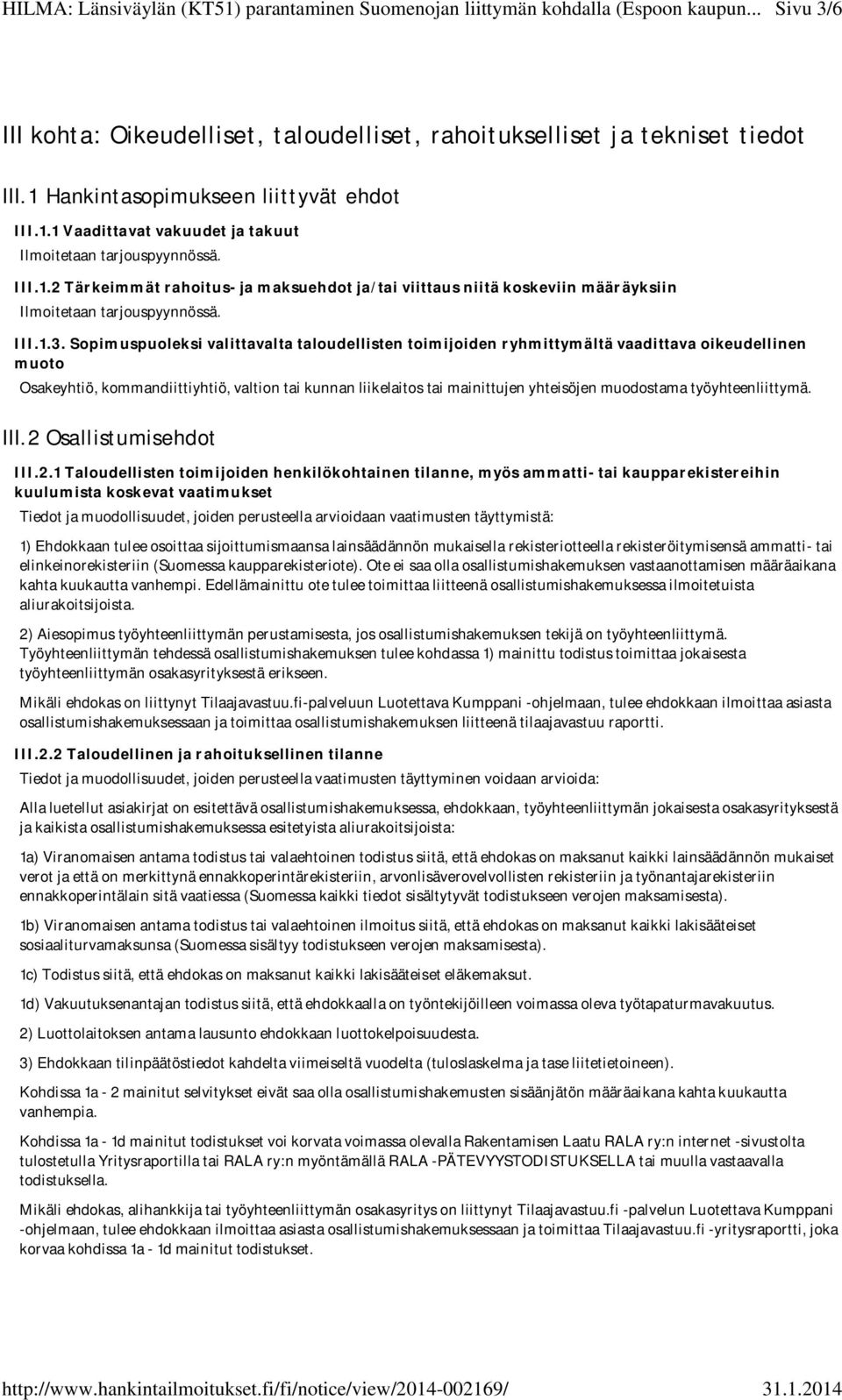 Sopimuspuoleksi valittavalta taloudellisten toimijoiden ryhmittymältä vaadittava oikeudellinen muoto Osakeyhtiö, kommandiittiyhtiö, valtion tai kunnan liikelaitos tai mainittujen yhteisöjen