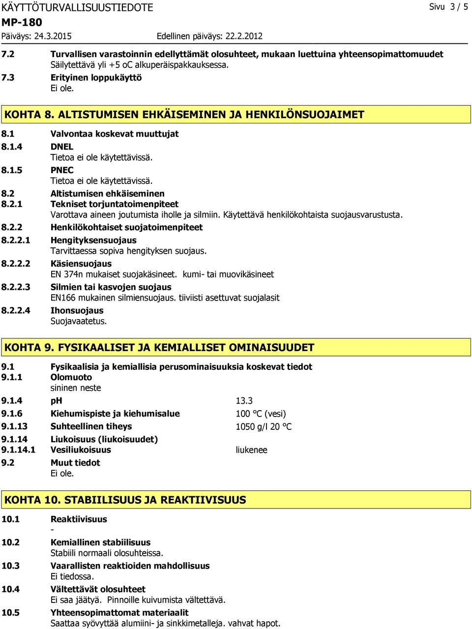 Käytettävä henkilökohtaista suojausvarustusta. 8.2.2 Henkilökohtaiset suojatoimenpiteet 8.2.2.1 Hengityksensuojaus Tarvittaessa sopiva hengityksen suojaus. 8.2.2.2 Käsiensuojaus EN 374n mukaiset suojakäsineet.