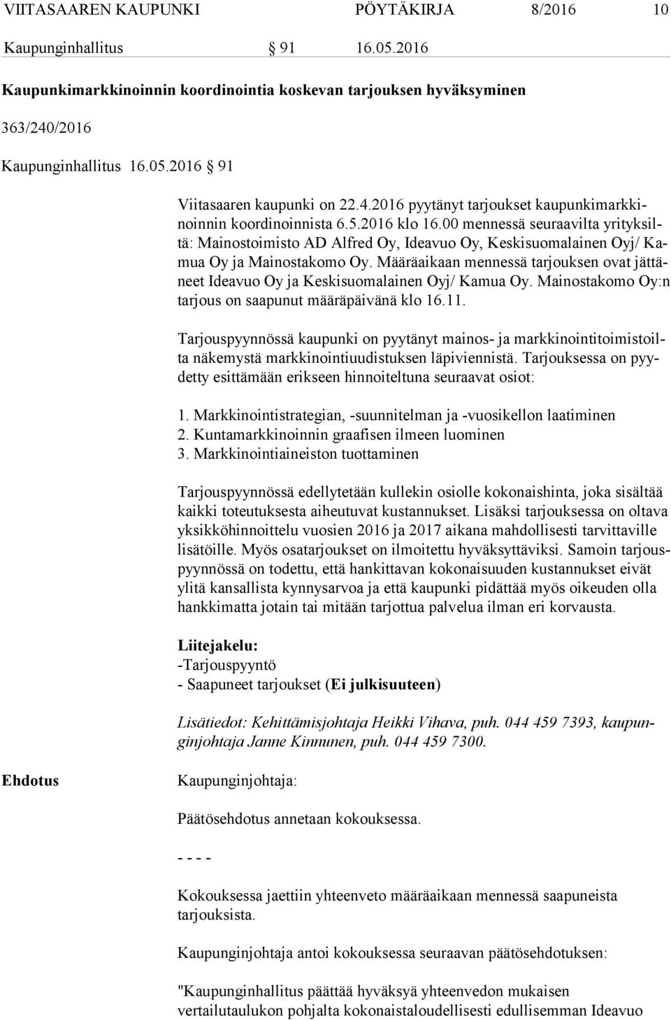 00 mennessä seuraavilta yri tyk siltä: Mainostoimisto AD Alfred Oy, Ideavuo Oy, Keskisuomalainen Oyj/ Kamua Oy ja Mainostakomo Oy.