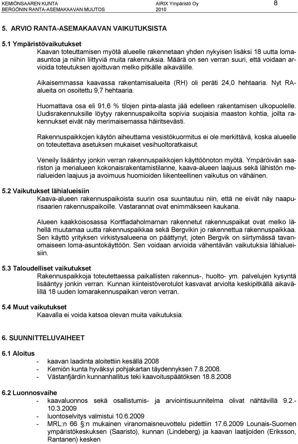 Määrä on sen verran suuri, että voidaan arvioida toteutuksen ajoittuvan melko pitkälle aikavälille. Aikaisemmassa kaavassa rakentamisalueita (RH) oli peräti 24,0 hehtaaria.