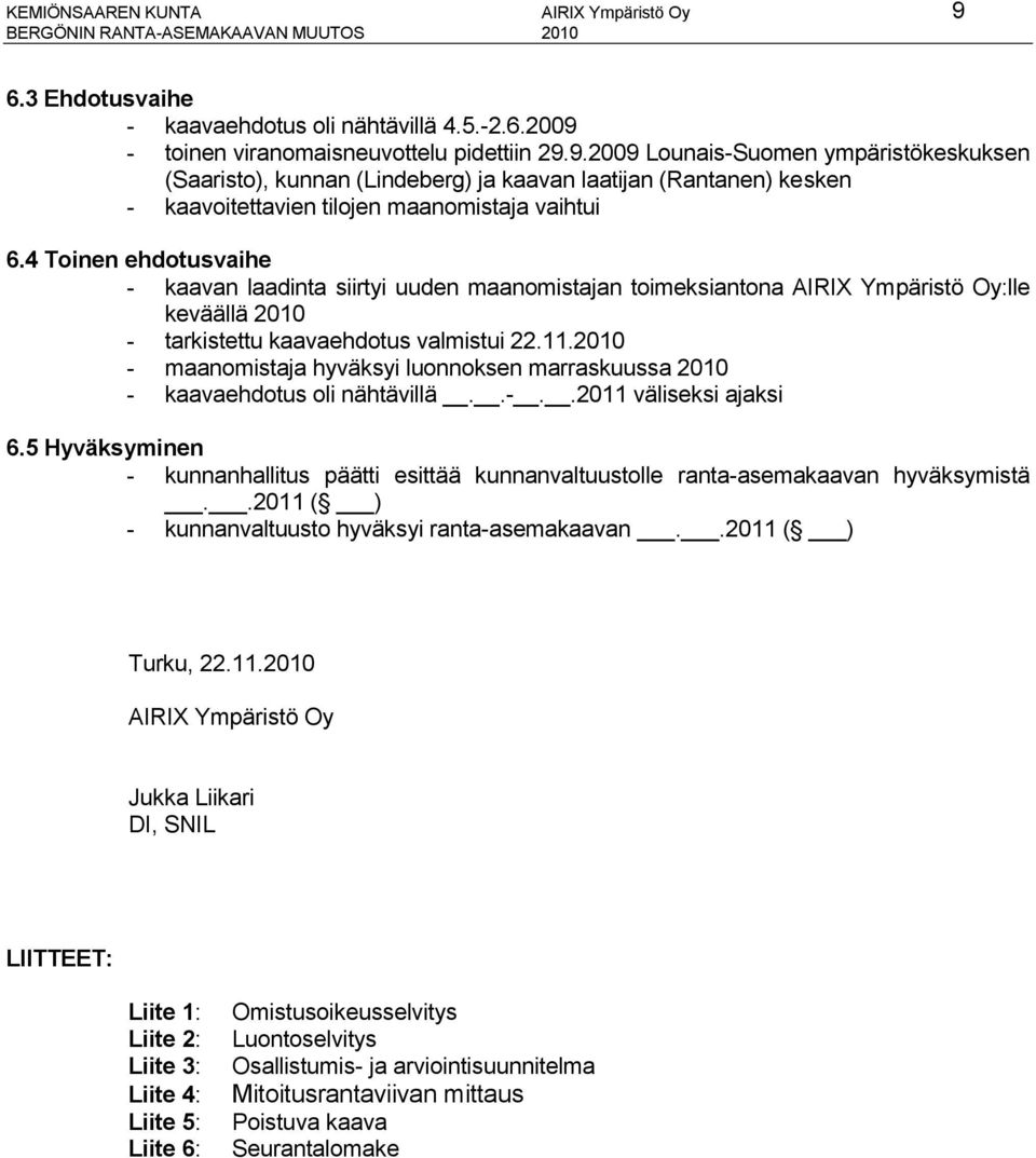 2010 - maanomistaja hyväksyi luonnoksen marraskuussa 2010 - kaavaehdotus oli nähtävillä..-..2011 väliseksi ajaksi 6.