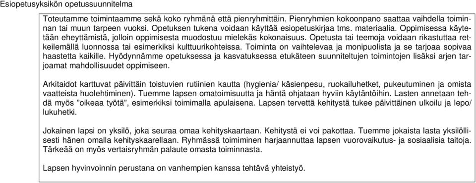 Opetusta tai teemoja voidaan rikastuttaa retkeilemällä luonnossa tai esimerkiksi kulttuurikohteissa. Toiminta on vaihtelevaa ja monipuolista ja se tarjoaa sopivaa haastetta kaikille.