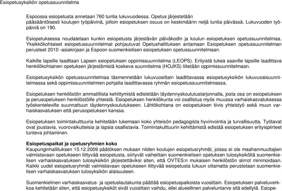 Esiopetuksessa noudatetaan kunkin esiopetusta järjestävän päiväkodin ja koulun esiopetuksen opetussuunnitelmaa.