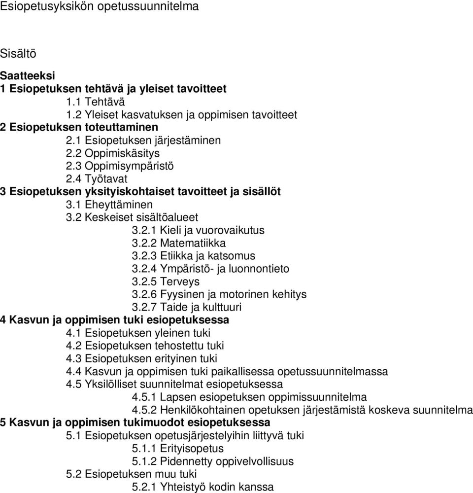 2.2 Matematiikka 3.2.3 Etiikka ja katsomus 3.2.4 Ympäristö- ja luonnontieto 3.2.5 Terveys 3.2.6 Fyysinen ja motorinen kehitys 3.2.7 Taide ja kulttuuri 4 Kasvun ja oppimisen tuki esiopetuksessa 4.