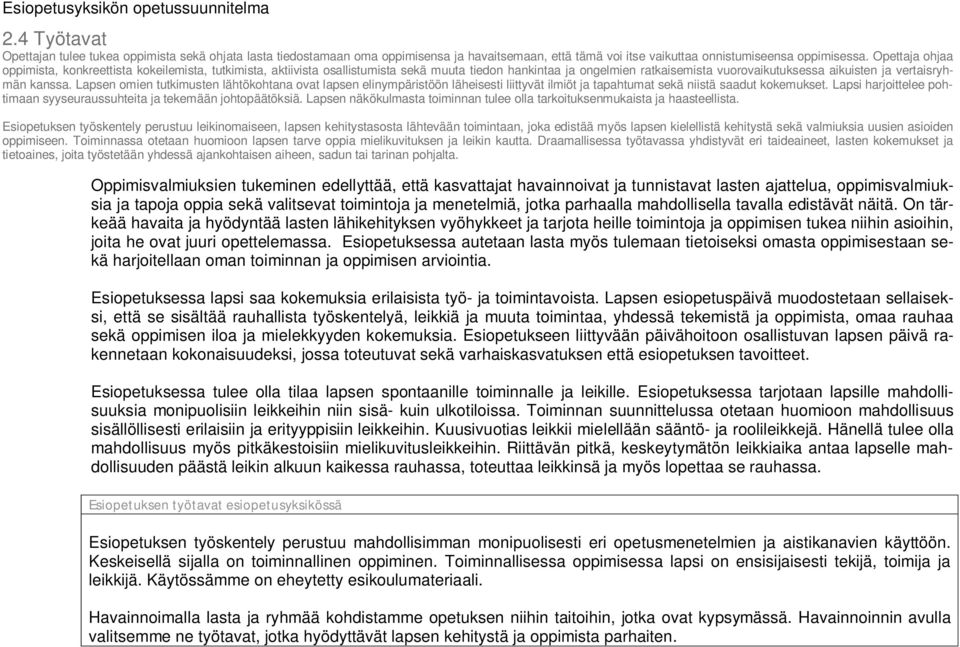 Opettaja ohjaa oppimista, konkreettista kokeilemista, tutkimista, aktiivista osallistumista sekä muuta tiedon hankintaa ja ongelmien ratkaisemista vuorovaikutuksessa aikuisten ja vertaisryhmän kanssa.
