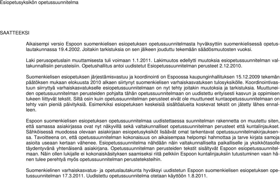 Lakimuutos edellytti muutoksia esiopetussuunnitelman valtakunnallisiin perusteisiin. Opetushallitus antoi uudistetut Esiopetussuunnitelman perusteet 2.12.2010.