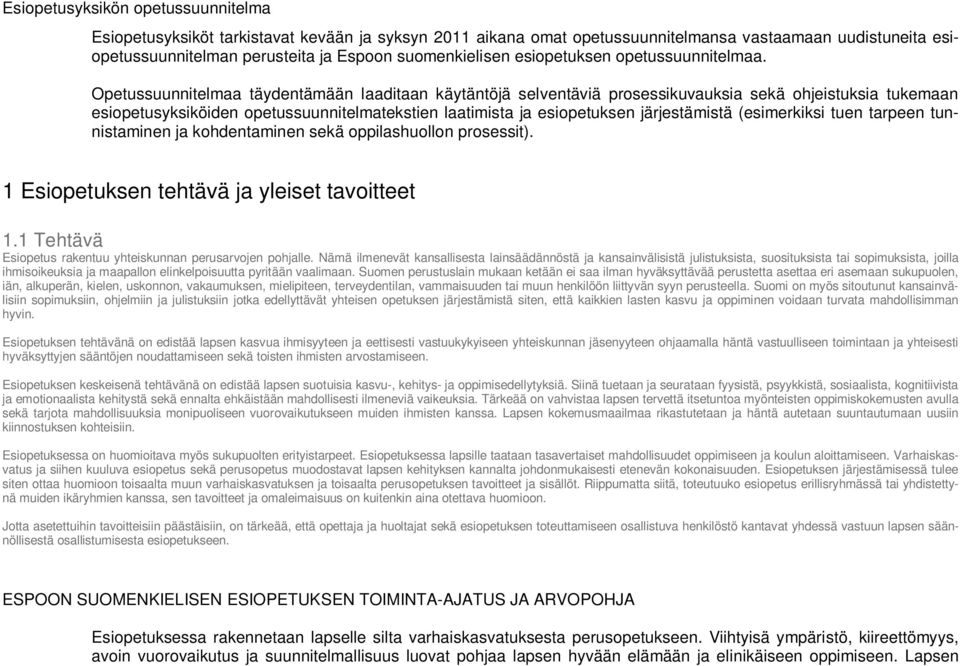 Opetussuunnitelmaa täydentämään laaditaan käytäntöjä selventäviä prosessikuvauksia sekä ohjeistuksia tukemaan esiopetusyksiköiden opetussuunnitelmatekstien laatimista ja esiopetuksen järjestämistä