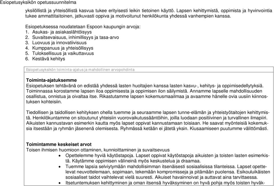 Asukas- ja asiakaslähtöisyys 2. Suvaitsevaisuus, inhimillisyys ja tasa-arvo 3. Luovuus ja innovatiivisuus 4. Kumppanuus ja yhteisöllisyys 5. Tuloksellisuus ja vaikuttavuus 6.