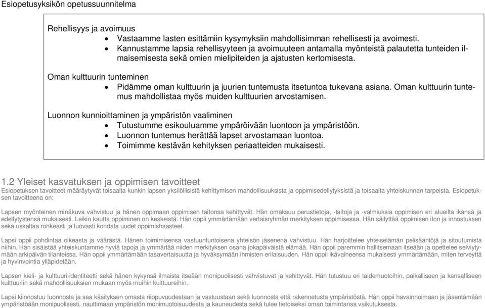 Oman kulttuurin tunteminen Pidämme oman kulttuurin ja juurien tuntemusta itsetuntoa tukevana asiana. Oman kulttuurin tuntemus mahdollistaa myös muiden kulttuurien arvostamisen.