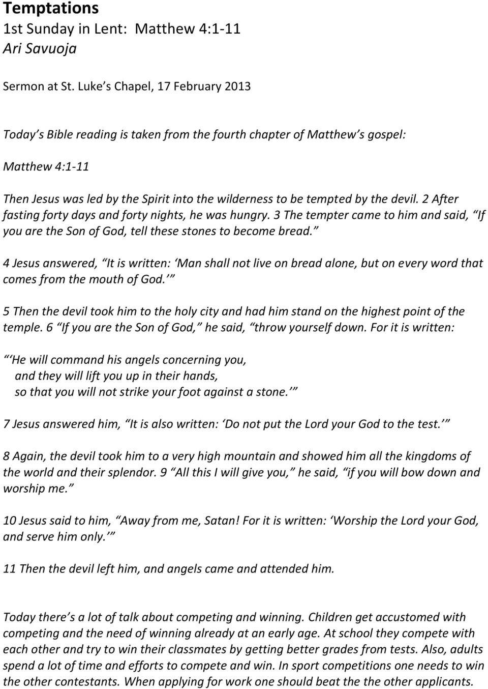 devil. 2 After fasting forty days and forty nights, he was hungry. 3 The tempter came to him and said, If you are the Son of God, tell these stones to become bread.