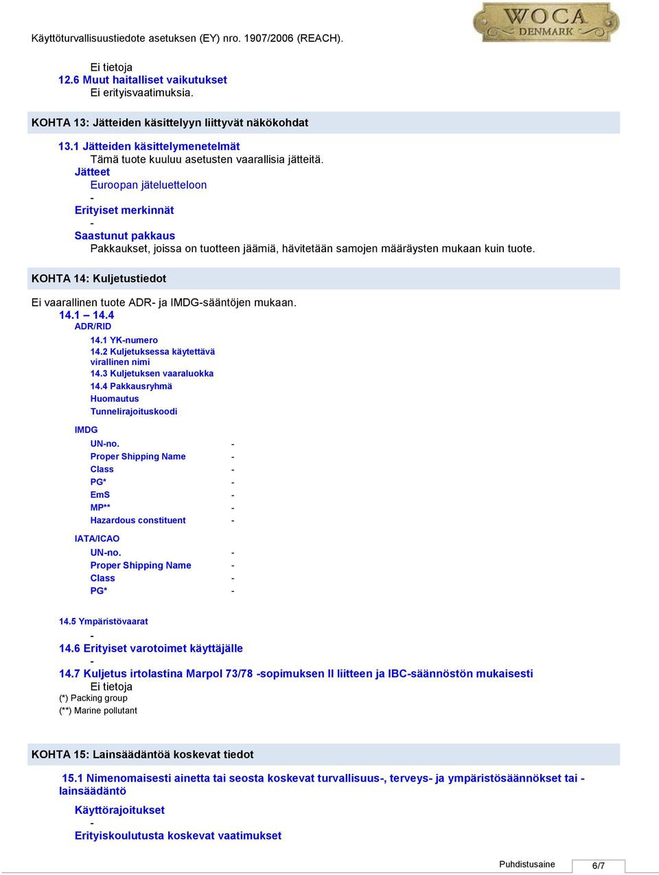 KOHTA 14: Kuljetustiedot Ei vaarallinen tuote ADR ja IMDGsääntöjen mukaan. 14.1 14.4 ADR/RID IMDG 14.1 YKnumero 14.2 Kuljetuksessa käytettävä virallinen nimi 14.3 Kuljetuksen vaaraluokka 14.