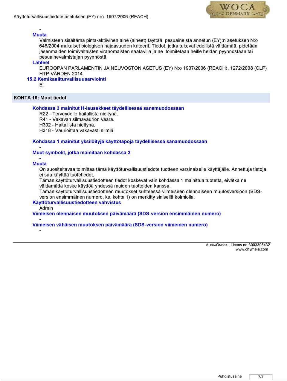 Lähteet EUROOPAN PARLAMENTIN JA NEUVOSTON ASETUS (EY) N:o 1907/2006 (REACH), 1272/2008 (CLP) HTPVÄRDEN 2014 15.