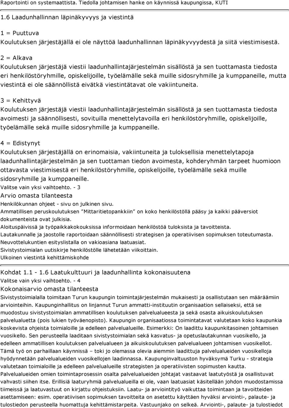 Koulutuksen järjestäjä viestii laadunhallintajärjestelmän sisällöstä ja sen tuottamasta tiedosta eri henkilöstöryhmille, opiskelijoille, työelämälle sekä muille sidosryhmille ja kumppaneille, mutta