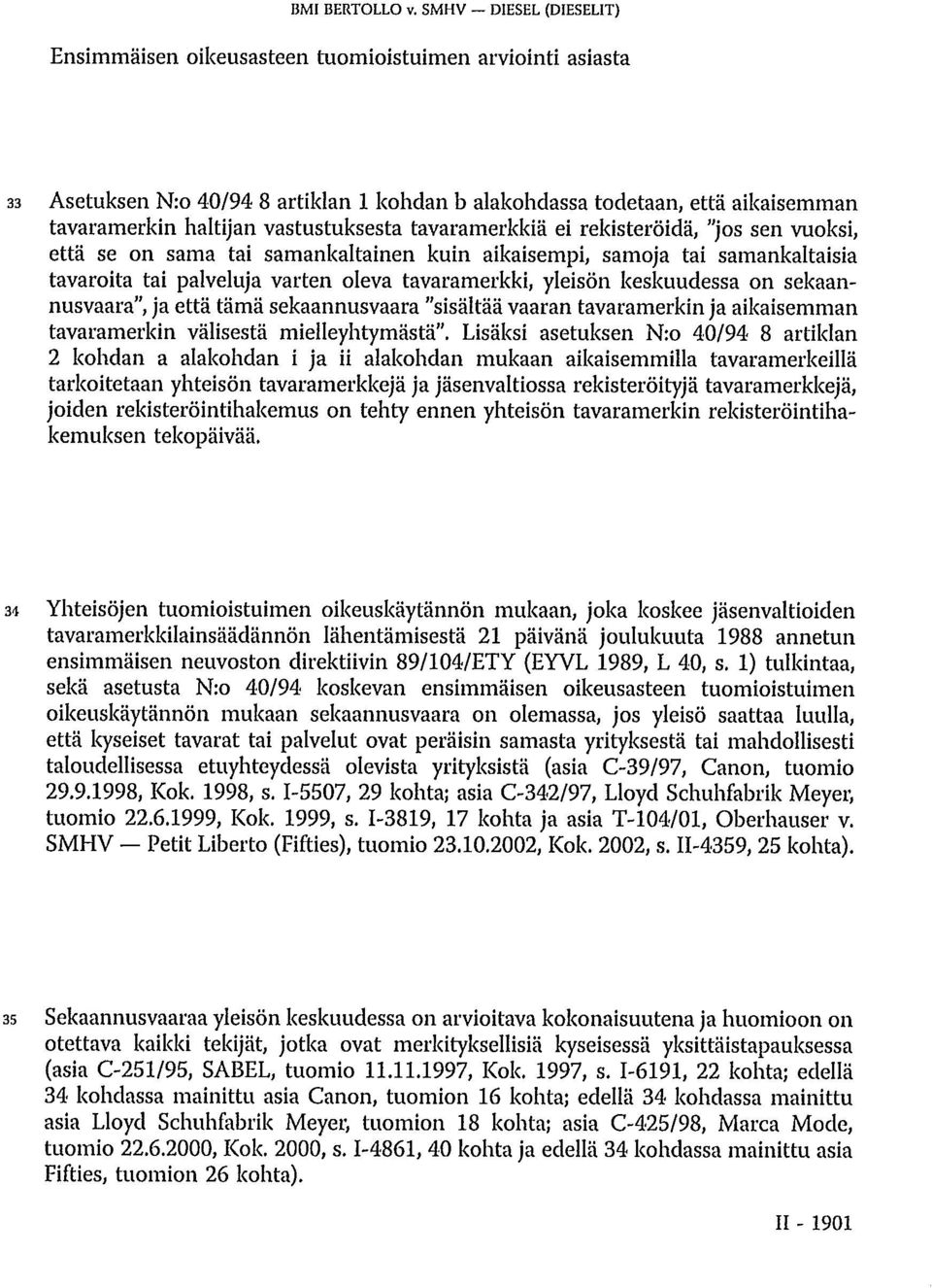 vastustuksesta tavaramerkkiä ei rekisteröidä, "jos sen vuoksi, että se on sama tai samankaltainen kuin aikaisempi, samoja tai samankaltaisia tavaroita tai palveluja varten oleva tavaramerkki, yleisön