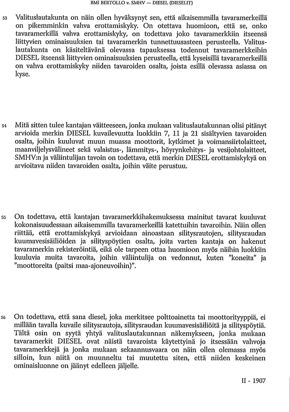 Valituslautakunta on käsiteltävänä olevassa tapauksessa todennut tavaramerkkeihin DIESEL itseensä liittyvien ominaisuuksien perusteella, että kyseisillä tavaramerkeillä on vahva erottamiskyky niiden