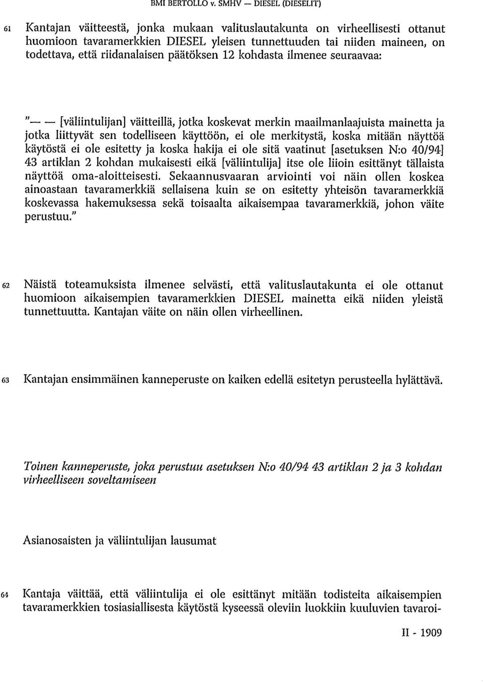 riidanalaisen päätöksen 12 kohdasta ilmenee seuraavaa: " [väliintulijan] väitteillä, jotka koskevat merkin maailmanlaajuista mainetta ja jotka liittyvät sen todelliseen käyttöön, ei ole merkitystä,