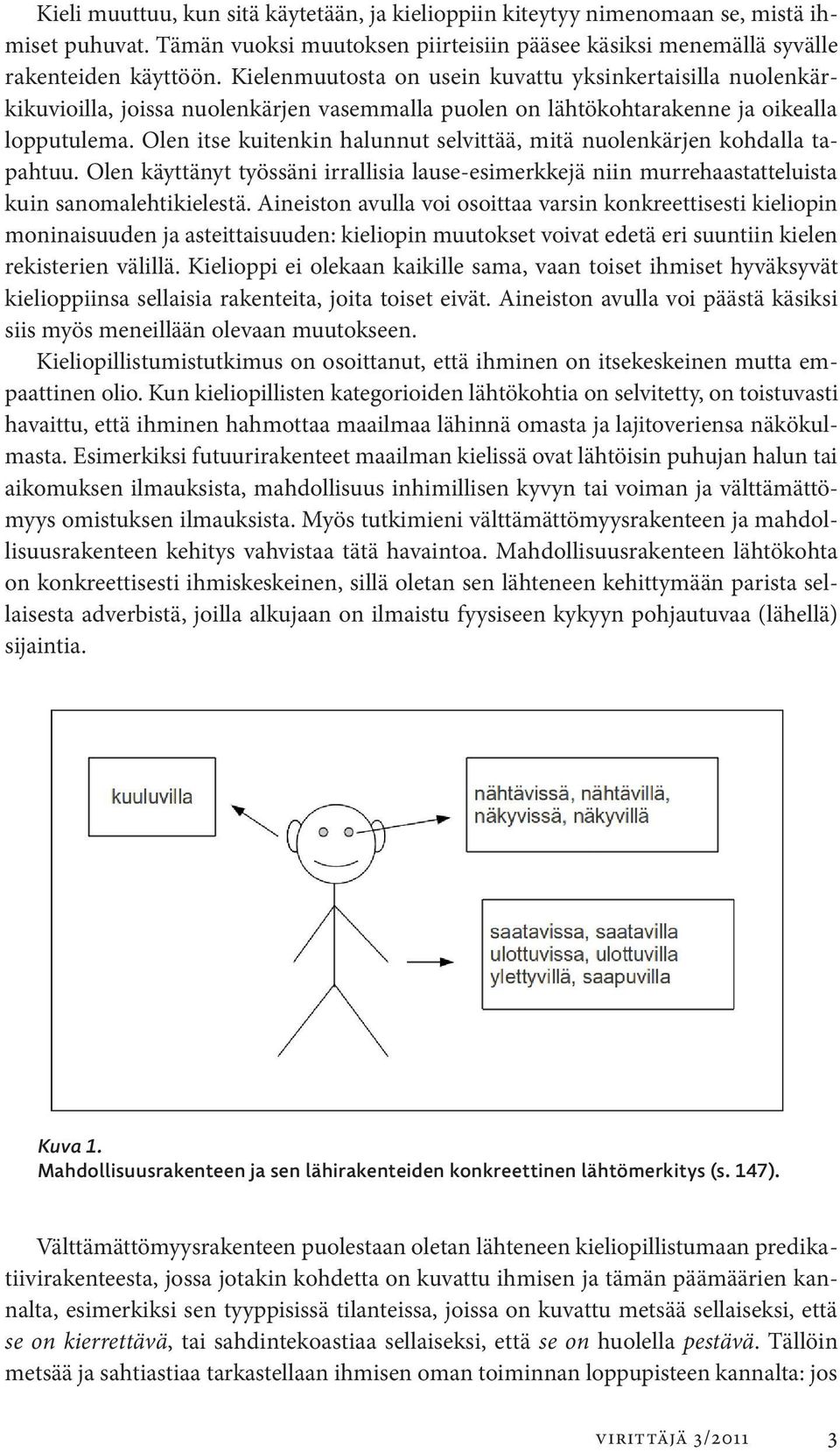 Olen itse kuitenkin halunnut selvittää, mitä nuolenkärjen kohdalla tapahtuu. Olen käyttänyt työssäni irrallisia lause-esimerkkejä niin murrehaastatteluista kuin sanomalehtikielestä.