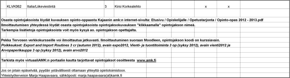 opintojakson opettajalta. Pekka Tervosen verkkokursseille voi ilmoittautua jatkuvasti. Ilmoittautuminen suoraan Moodleen, opintojakson koodi on kurssiavain.