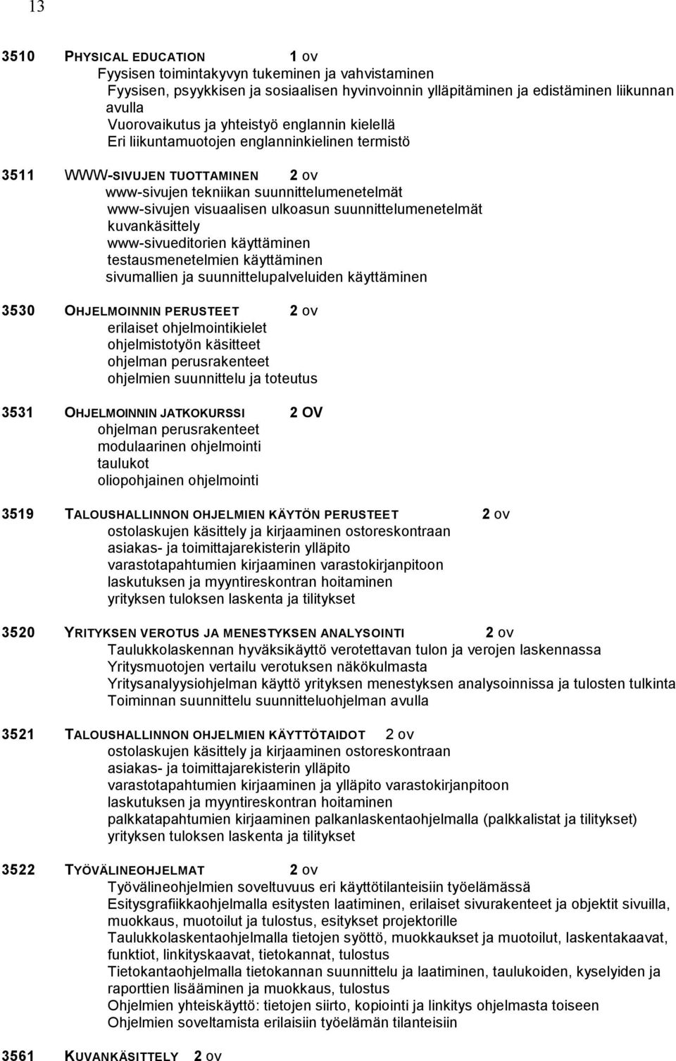 suunnittelumenetelmät kuvankäsittely www-sivueditorien käyttäminen testausmenetelmien käyttäminen sivumallien ja suunnittelupalveluiden käyttäminen 3530 OHJELMOINNIN PERUSTEET 2 ov erilaiset