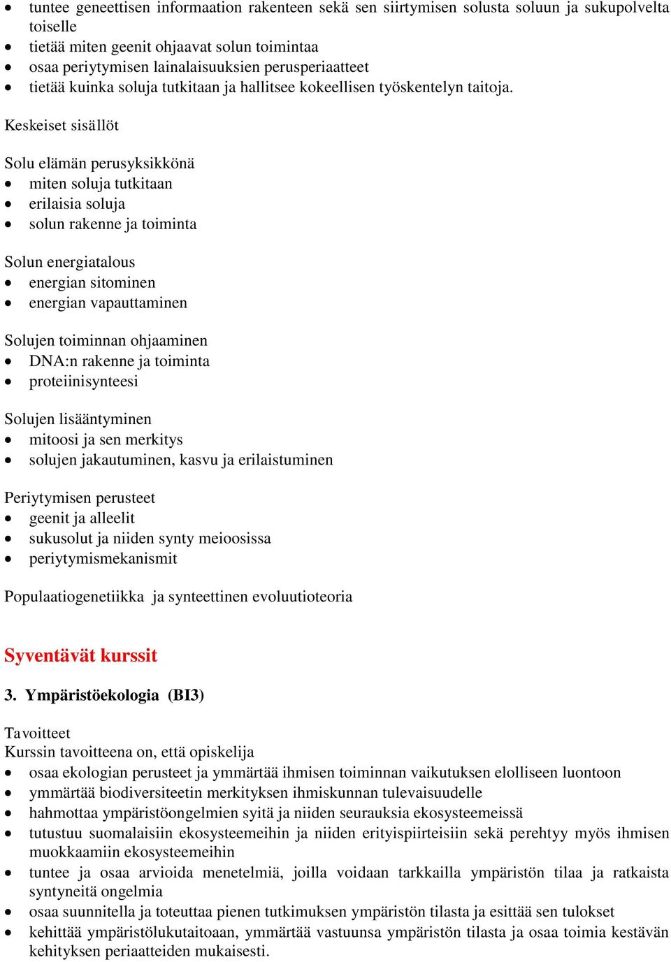 Keskeiset sisällöt Solu elämän perusyksikkönä miten soluja tutkitaan erilaisia soluja solun rakenne ja toiminta Solun energiatalous energian sitominen energian vapauttaminen Solujen toiminnan