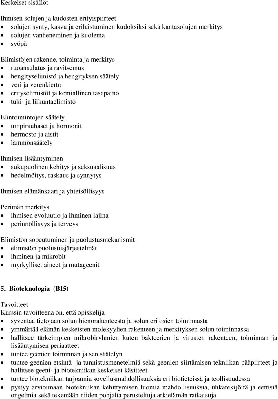 ja hormonit hermosto ja aistit lämmönsäätely Ihmisen lisääntyminen sukupuolinen kehitys ja seksuaalisuus hedelmöitys, raskaus ja synnytys Ihmisen elämänkaari ja yhteisöllisyys Perimän merkitys