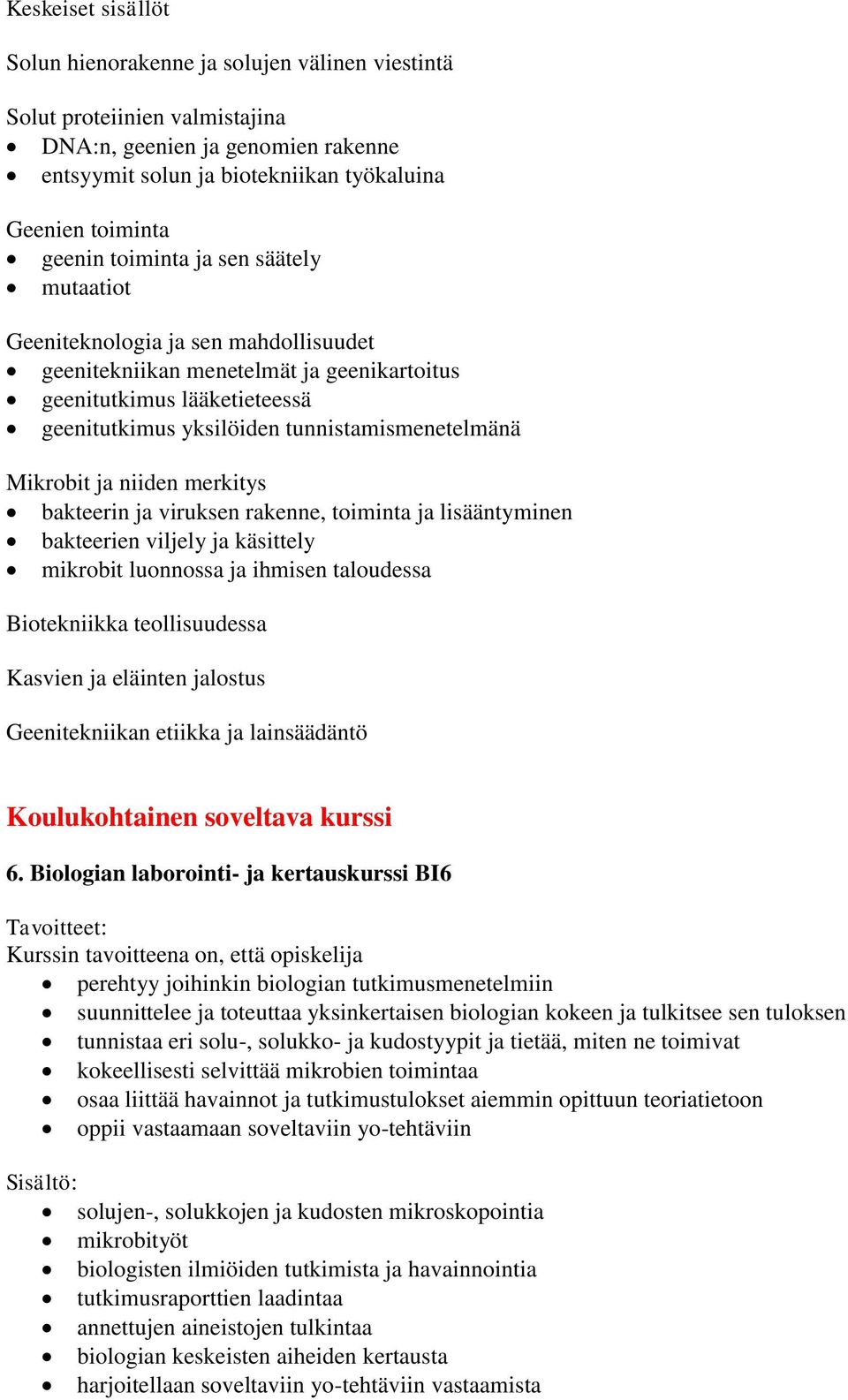 merkitys bakteerin ja viruksen rakenne, toiminta ja lisääntyminen bakteerien viljely ja käsittely mikrobit luonnossa ja ihmisen taloudessa Biotekniikka teollisuudessa Kasvien ja eläinten jalostus