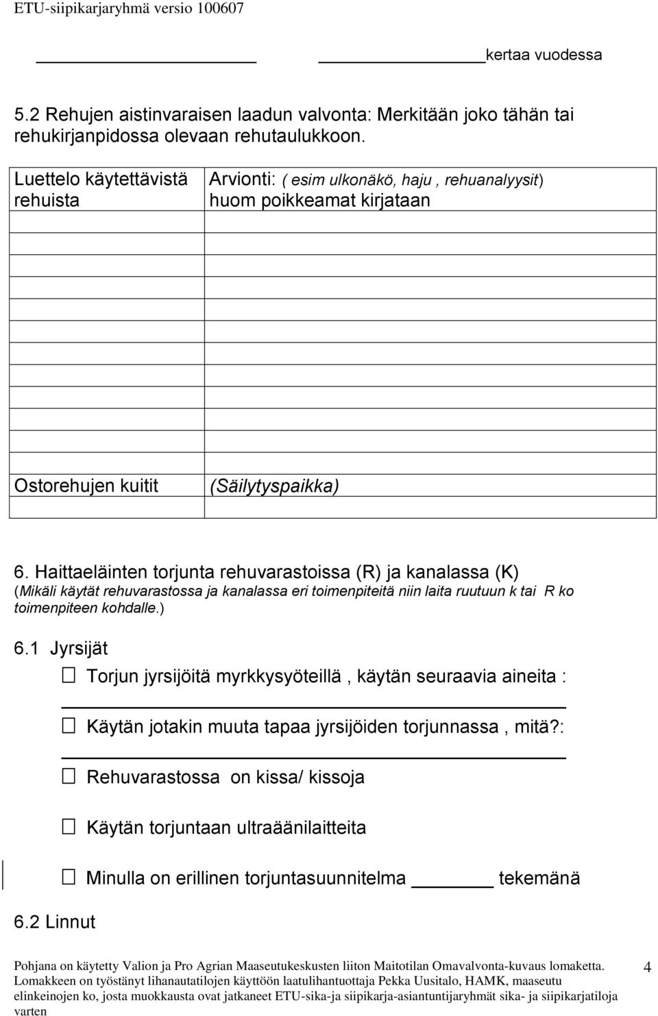 Haittaeläinten torjunta rehuvarastoissa (R) ja kanalassa (K) (Mikäli käytät rehuvarastossa ja kanalassa eri toimenpiteitä niin laita ruutuun k tai R ko toimenpiteen kohdalle.) 6.