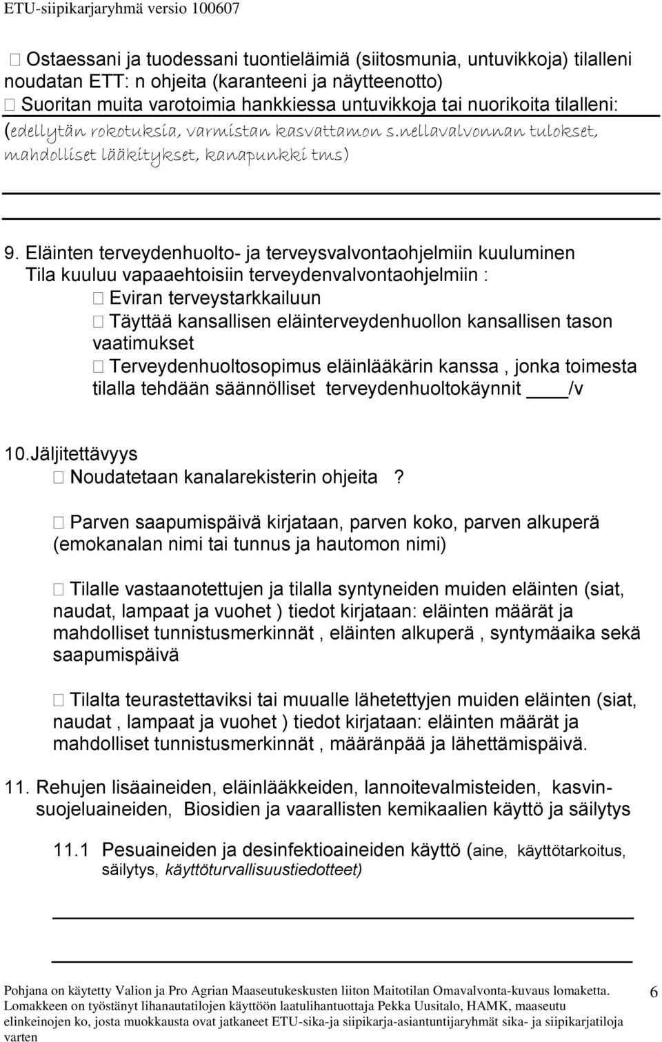 Eläinten terveydenhuolto- ja terveysvalvontaohjelmiin kuuluminen Tila kuuluu vapaaehtoisiin terveydenvalvontaohjelmiin : Eviran terveystarkkailuun Täyttää kansallisen eläinterveydenhuollon