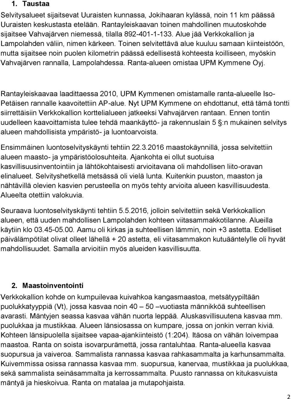 Toinen selvitettävä alue kuuluu samaan kiinteistöön, mutta sijaitsee noin puolen kilometrin päässä edellisestä kohteesta koilliseen, myöskin Vahvajärven rannalla, Lampolahdessa.