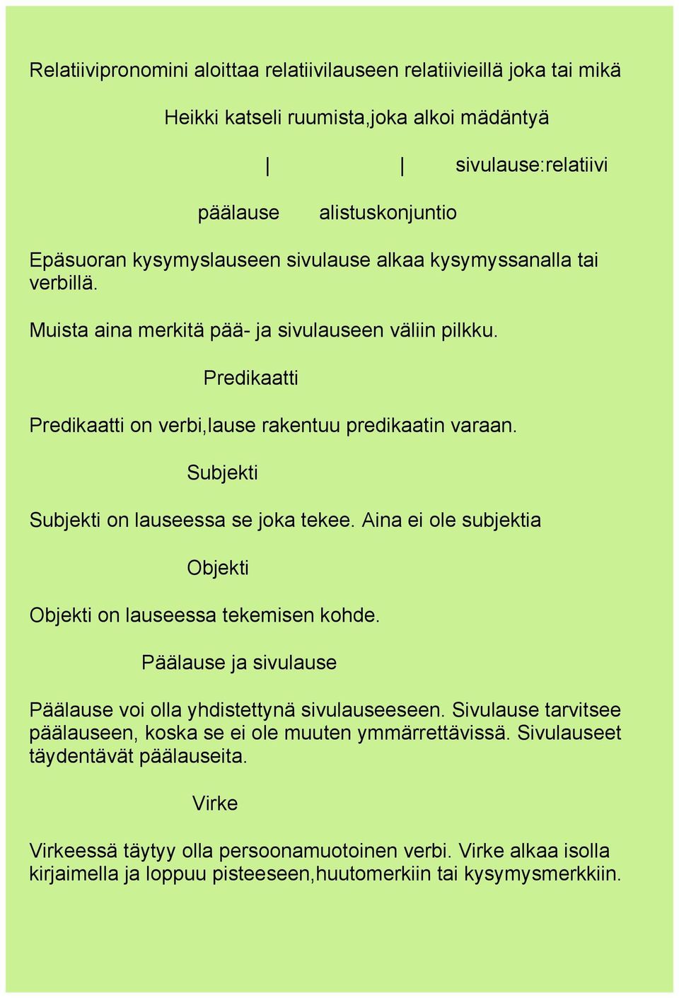 Subjekti Subjekti on lauseessa se joka tekee. Aina ei ole subjektia Objekti Objekti on lauseessa tekemisen kohde. Päälause ja sivulause Päälause voi olla yhdistettynä sivulauseeseen.