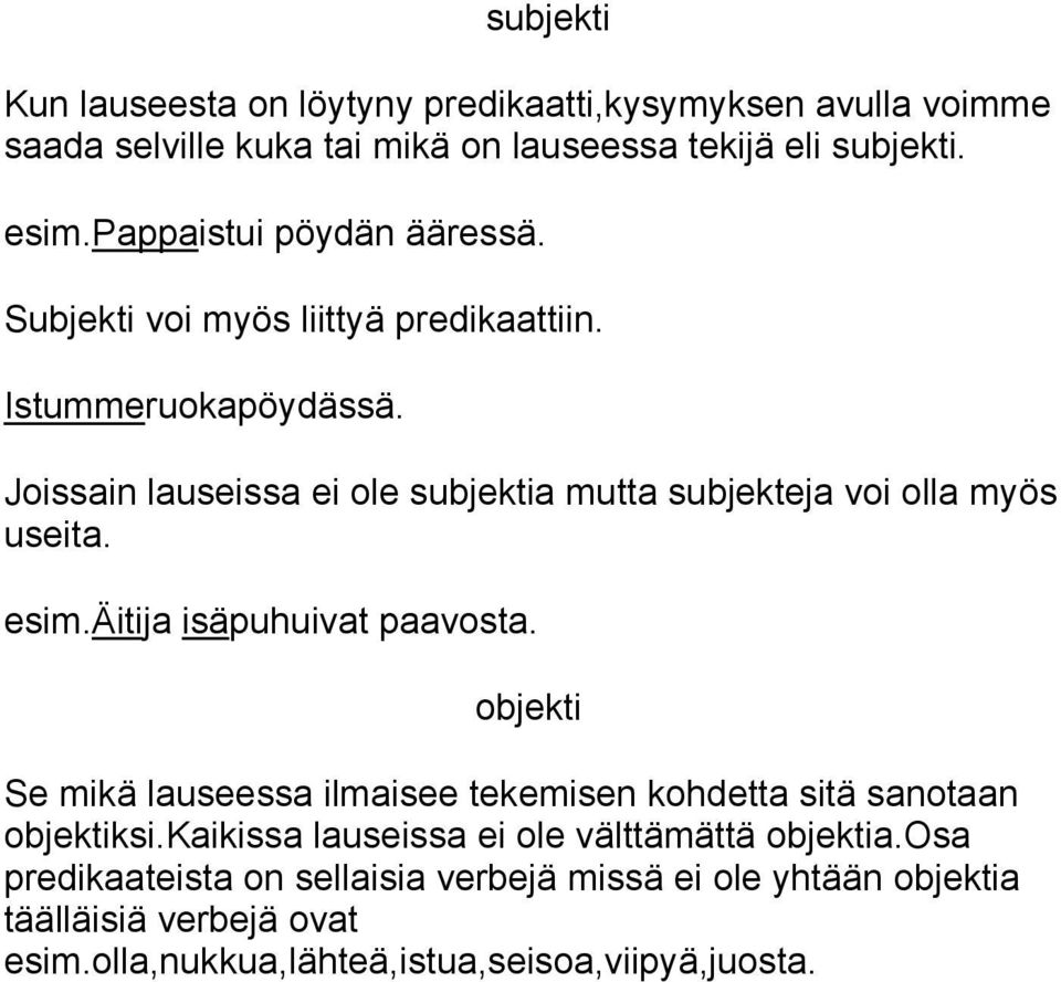 Joissain lauseissa ei ole subjektia mutta subjekteja voi olla myös useita. esim.äitija isäpuhuivat paavosta.