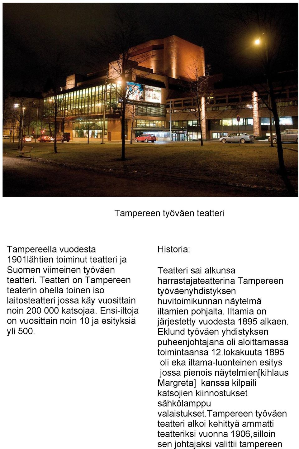 Historia: Teatteri sai alkunsa harrastajateatterina Tampereen työväenyhdistyksen huvitoimikunnan näytelmä iltamien pohjalta. Iltamia on järjestetty vuodesta 1895 alkaen.