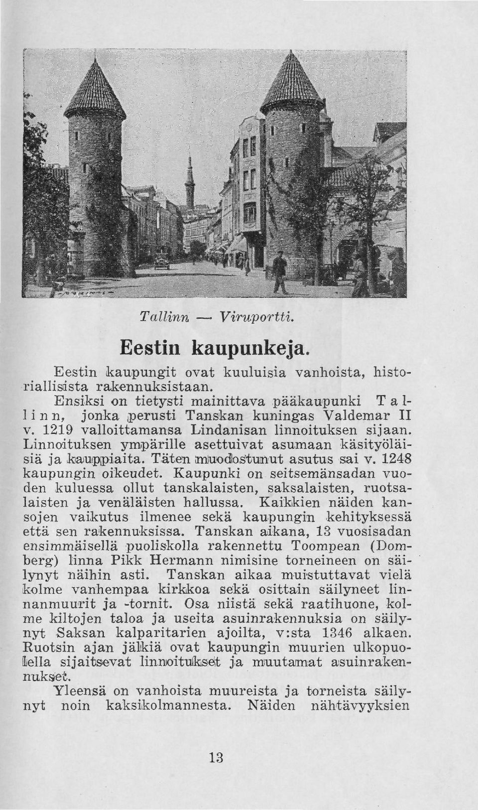 Linnoituksen ympärille asettuivat asumaan käsityöläisiä ja kauppiaita. Täten iimiodo,stunut asutus sai v. 1248 kaupungin oikeudet.