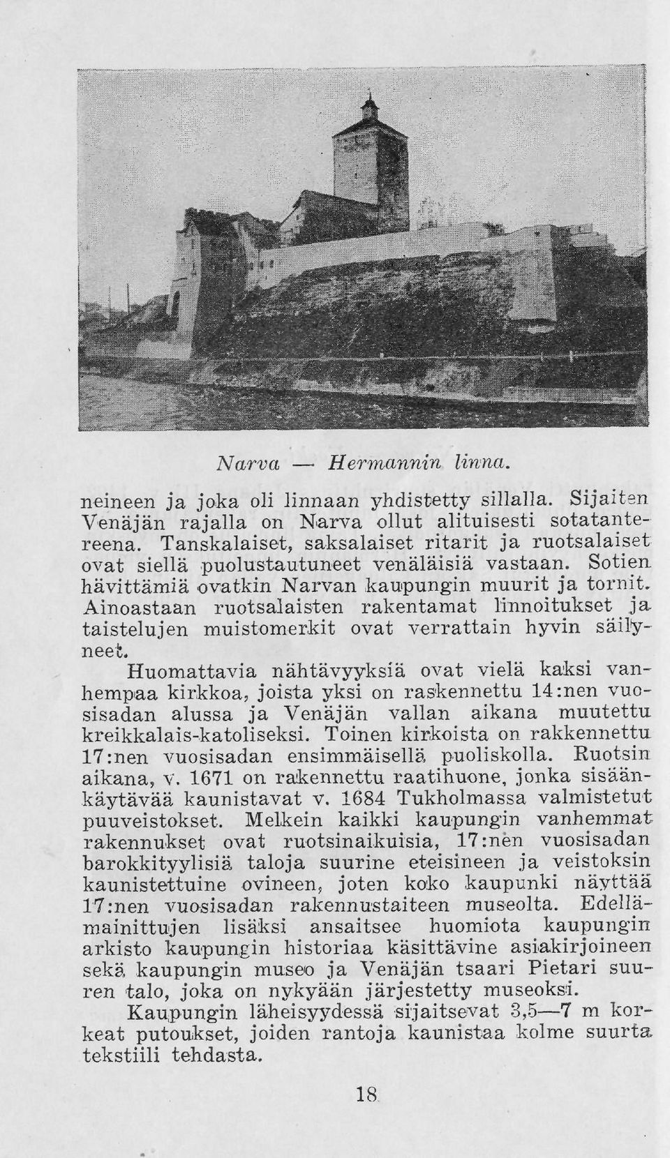 Ainoastaan ruotsalaisten rakentamat linn oi tukset ja taistelujen muistomerkit ovat verrattain hyvin säilyneefc.