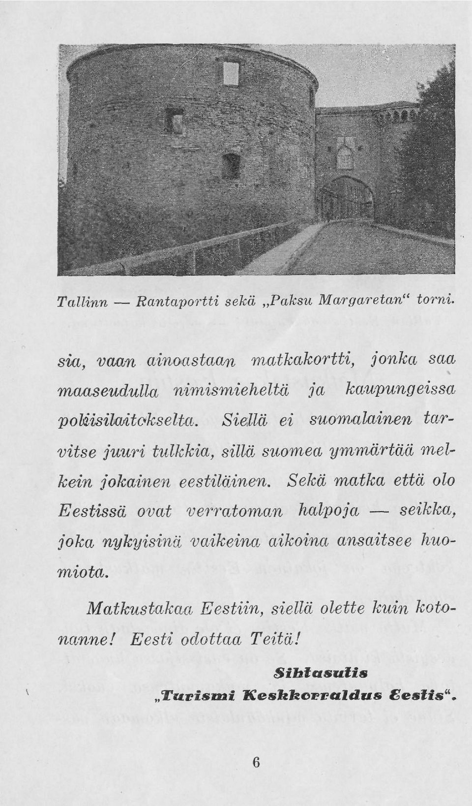 Siellä ei suomalainen tarvitse juuri tulkkia, silid, suomea ymmärtää melkein jokainen eestiläinen.