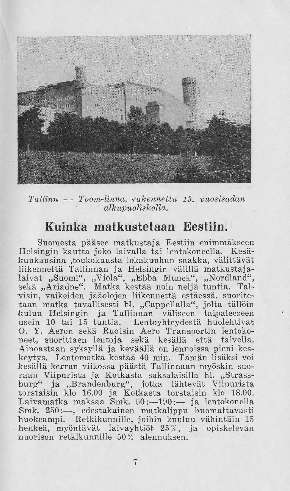 Matka kestaa noin nelja tuntia. Talusin, vaikeiden jääolojen liikennettä estäessä, suoritetaan matka tavallisesti Ы.