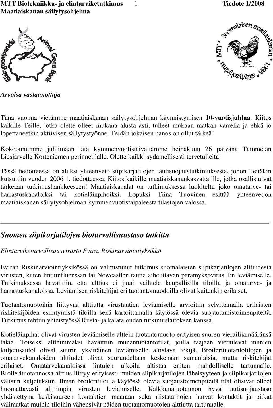 Kokoonnumme juhlimaan tätä kymmenvuotistaivaltamme heinäkuun 26 päivänä Tammelan Liesjärvelle Korteniemen perinnetilalle. Olette kaikki sydämellisesti tervetulleita!