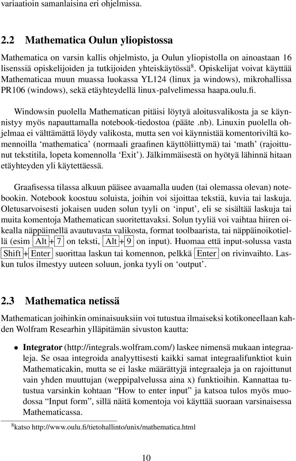Opiskelijat voivat käyttää Mathematicaa muun muassa luokassa YL124 (linux ja windows), mikrohallissa PR106 (windows), sekä etäyhteydellä linux-palvelimessa haapa.oulu.fi.