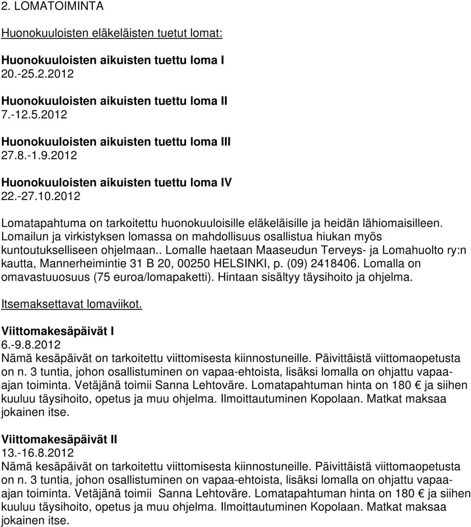 Lomailun ja virkistyksen lomassa on mahdollisuus osallistua hiukan myös kuntoutukselliseen ohjelmaan.