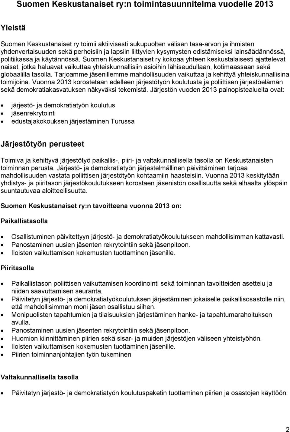 Suomen Keskustanaiset ry kokoaa yhteen keskustalaisesti ajattelevat naiset, jotka haluavat vaikuttaa yhteiskunnallisiin asioihin lähiseudullaan, kotimaassaan sekä globaalilla tasolla.