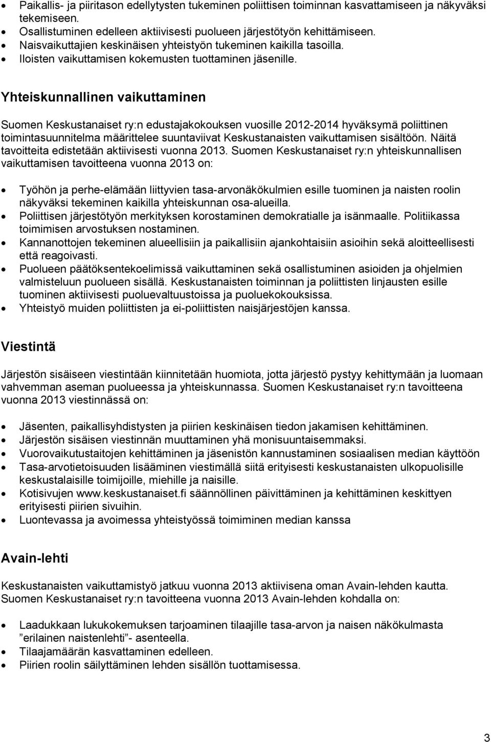 Yhteiskunnallinen vaikuttaminen Suomen Keskustanaiset ry:n edustajakokouksen vuosille 2012-2014 hyväksymä poliittinen toimintasuunnitelma määrittelee suuntaviivat Keskustanaisten vaikuttamisen