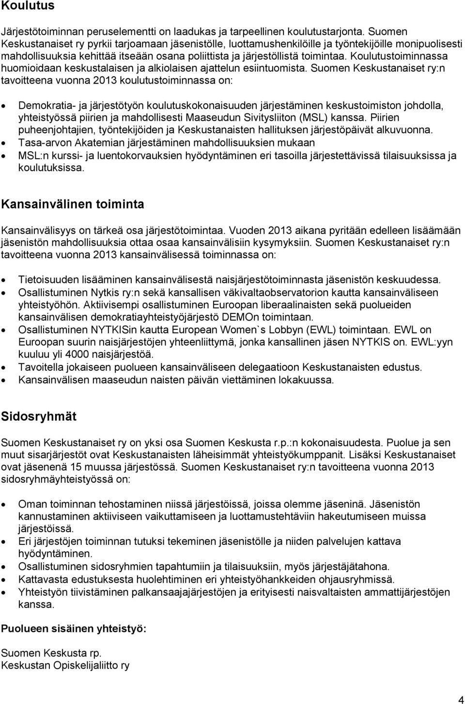 Koulutustoiminnassa huomioidaan keskustalaisen ja alkiolaisen ajattelun esiintuomista.
